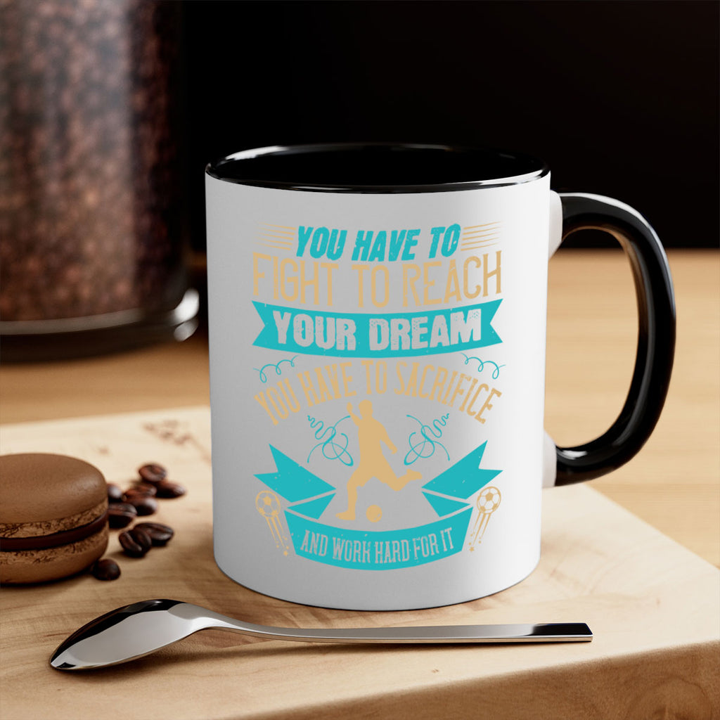 You have to fight to reach your dream You have to sacrifice and work hard for it 11#- soccer-Mug / Coffee Cup