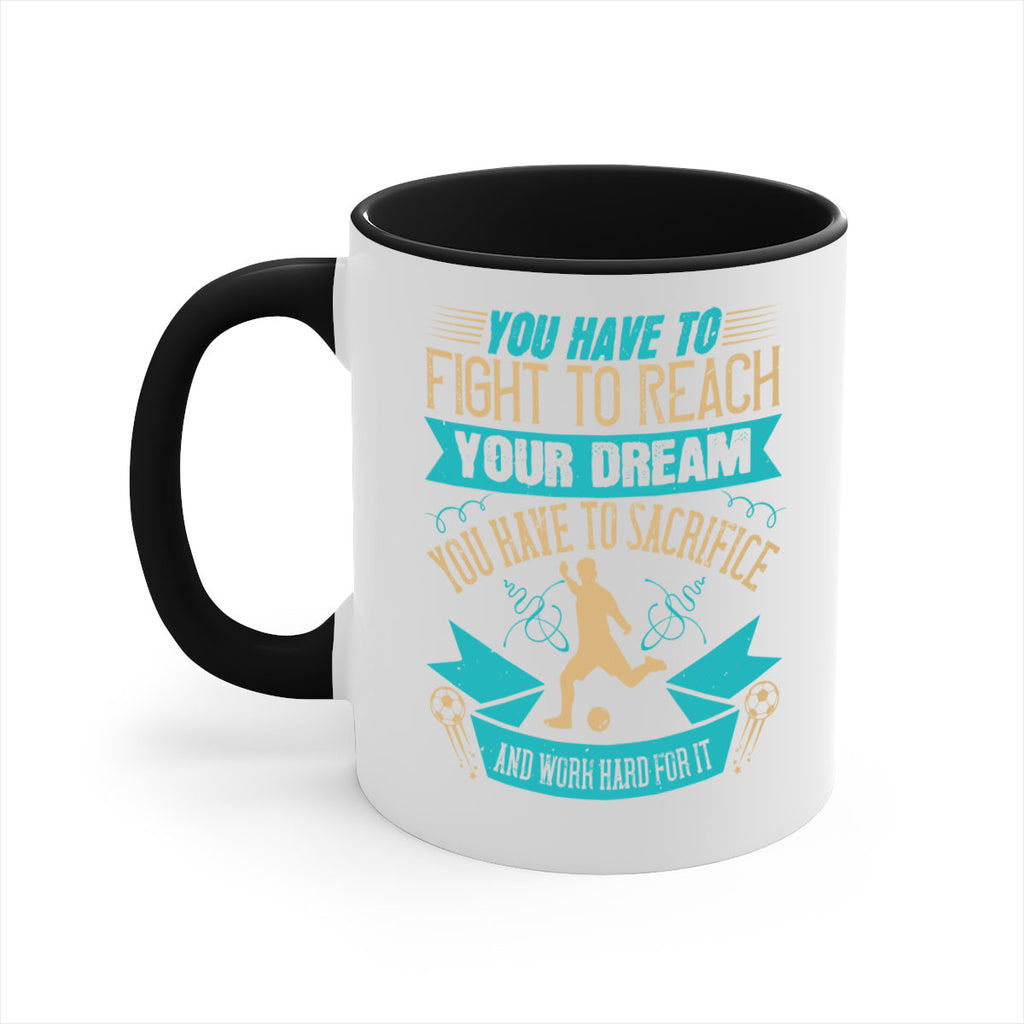 You have to fight to reach your dream You have to sacrifice and work hard for it 11#- soccer-Mug / Coffee Cup