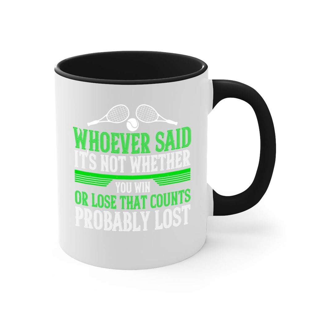 Whoever said Its not whether you win or lose that counts probably lost 40#- tennis-Mug / Coffee Cup