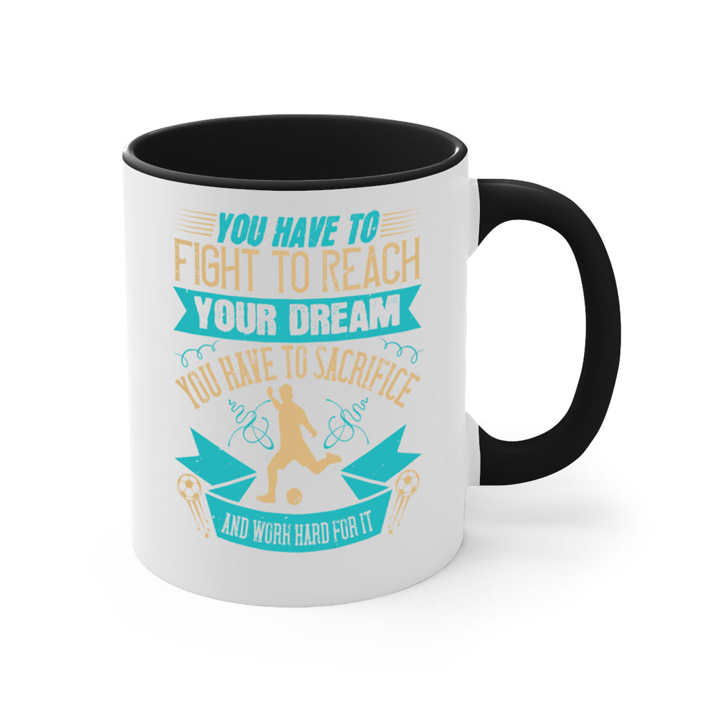 You have to fight to reach your dream You have to sacrifice and work hard for it 11#- soccer-Mug / Coffee Cup