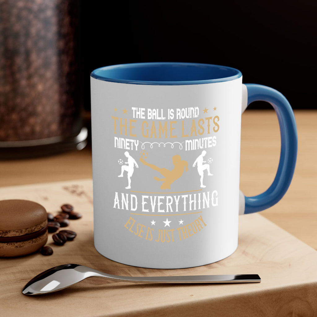 The ball is round the game lasts ninety minutes and everything else is just theory 212#- soccer-Mug / Coffee Cup