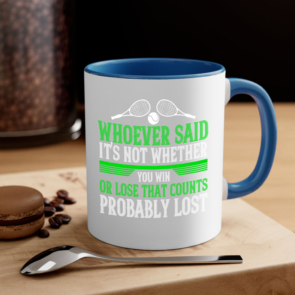 Whoever said Its not whether you win or lose that counts probably lost 40#- tennis-Mug / Coffee Cup