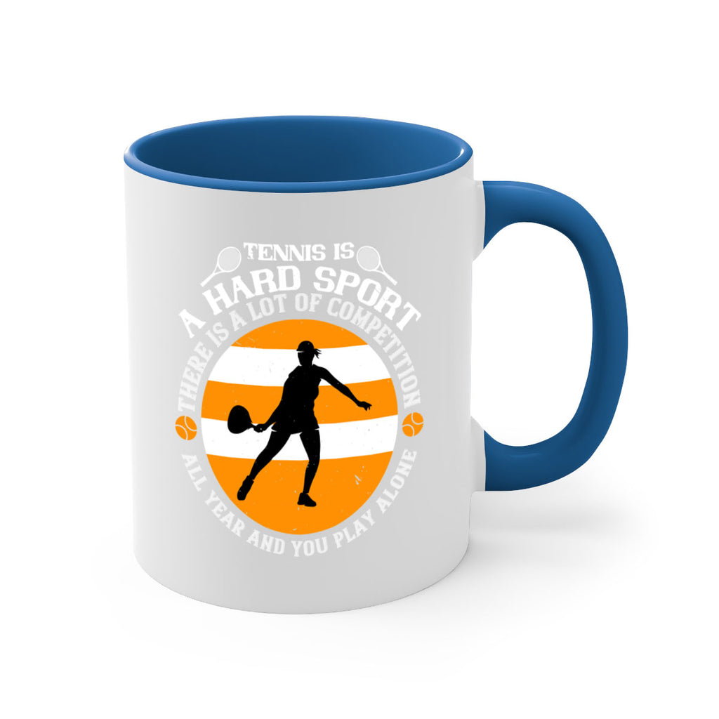 Tennis is a hard sport There is a lot of competition all year and you play alone 316#- tennis-Mug / Coffee Cup