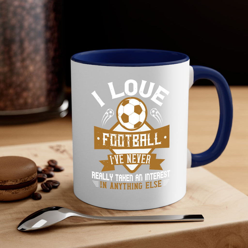 I love football I’ve never really taken an interest in anything else 1110#- soccer-Mug / Coffee Cup