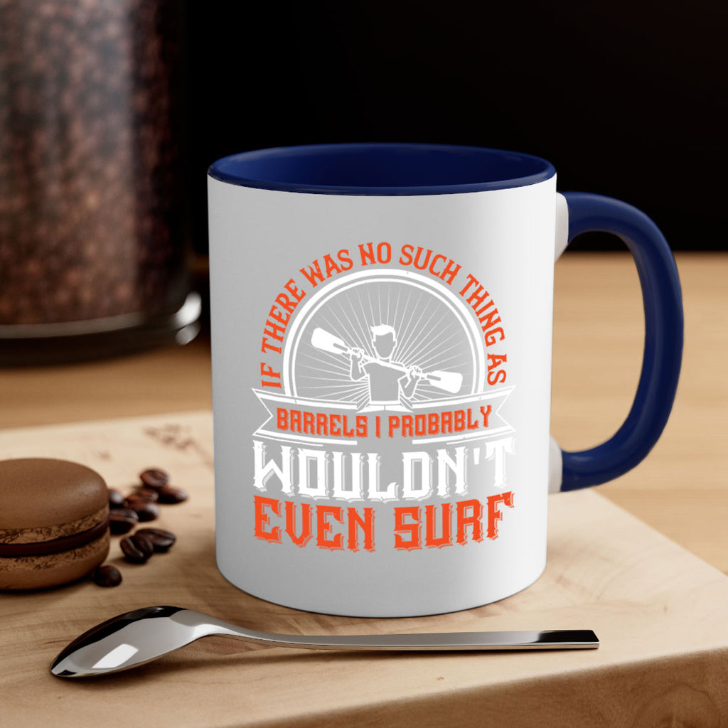 If there was no such thing as barrels I probably wouldnt even surf 1051#- surfing-Mug / Coffee Cup
