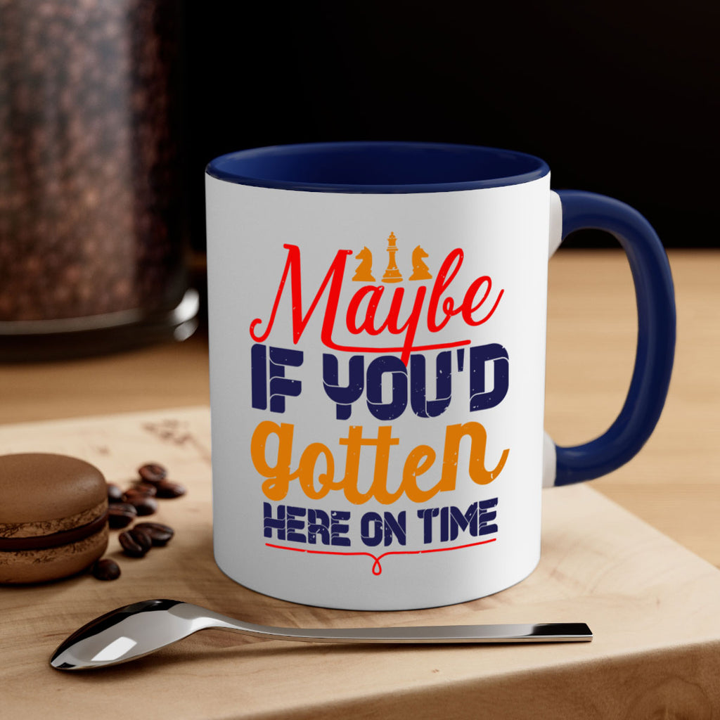 Maybe if youd gotten here on time 24#- chess-Mug / Coffee Cup