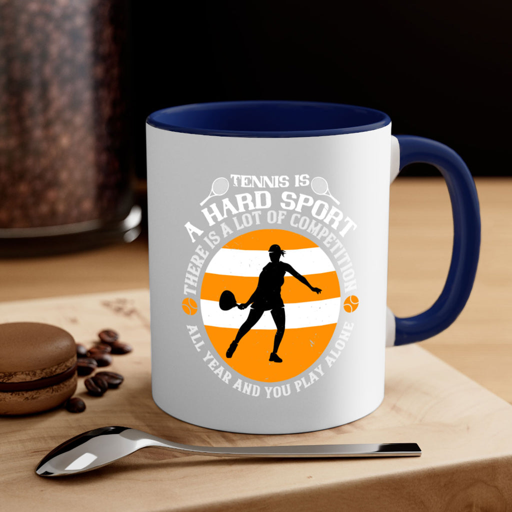 Tennis is a hard sport There is a lot of competition all year and you play alone 316#- tennis-Mug / Coffee Cup
