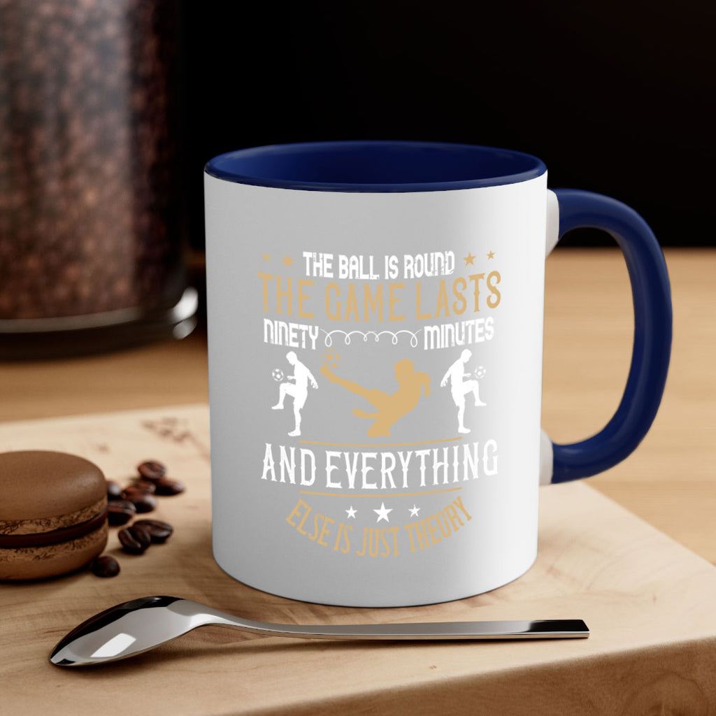 The ball is round the game lasts ninety minutes and everything else is just theory 212#- soccer-Mug / Coffee Cup