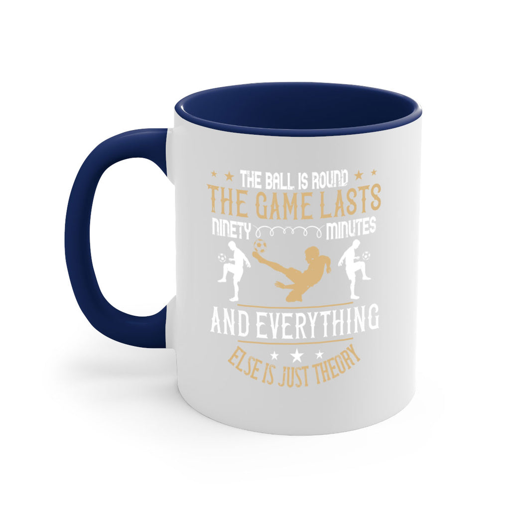 The ball is round the game lasts ninety minutes and everything else is just theory 212#- soccer-Mug / Coffee Cup