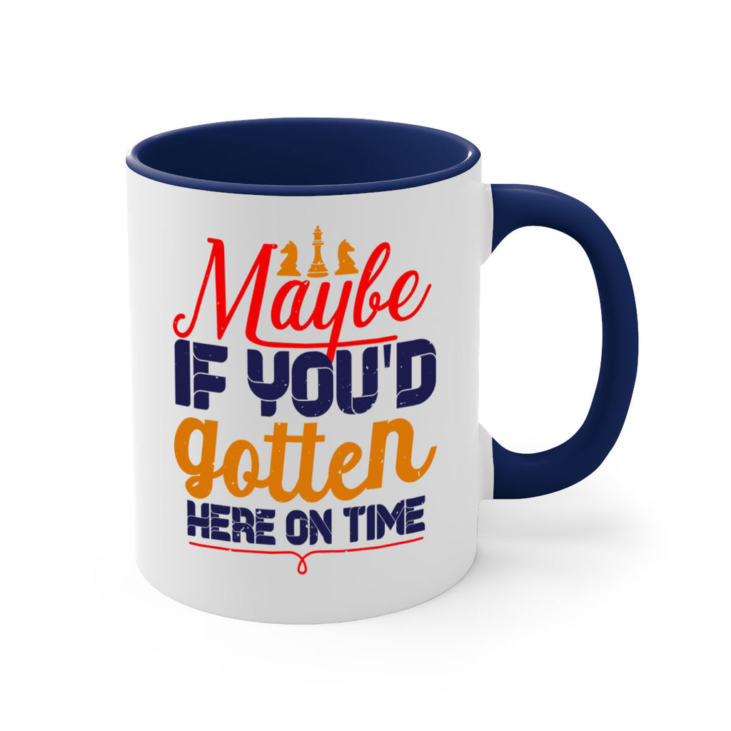 Maybe if youd gotten here on time 24#- chess-Mug / Coffee Cup