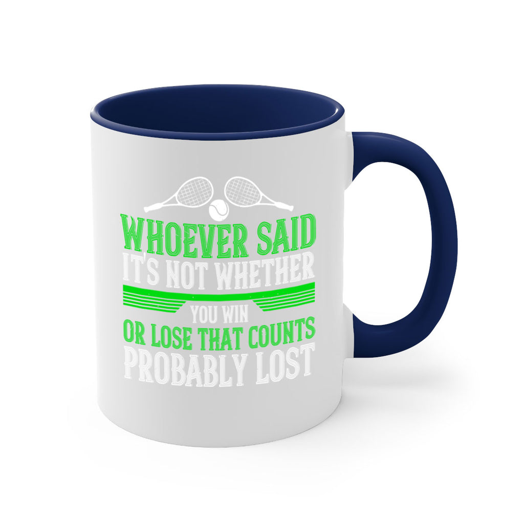 Whoever said Its not whether you win or lose that counts probably lost 40#- tennis-Mug / Coffee Cup