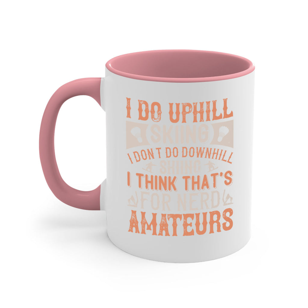 I do uphill skiing I dont do downhill skiing I think thats for nerd amateurs 1149#- ski-Mug / Coffee Cup