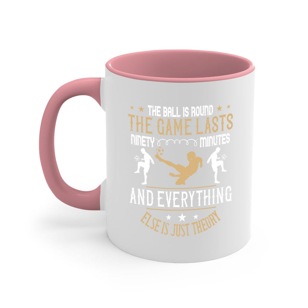 The ball is round the game lasts ninety minutes and everything else is just theory 212#- soccer-Mug / Coffee Cup