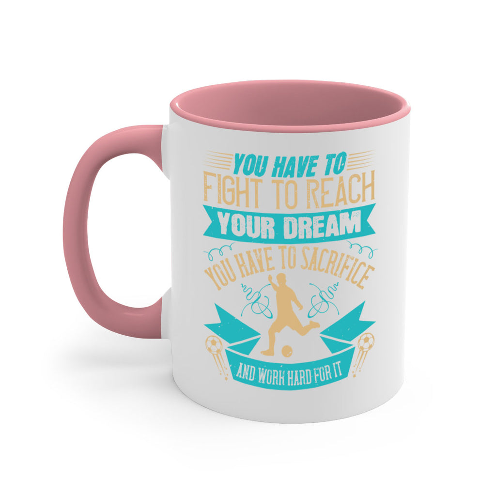 You have to fight to reach your dream You have to sacrifice and work hard for it 11#- soccer-Mug / Coffee Cup