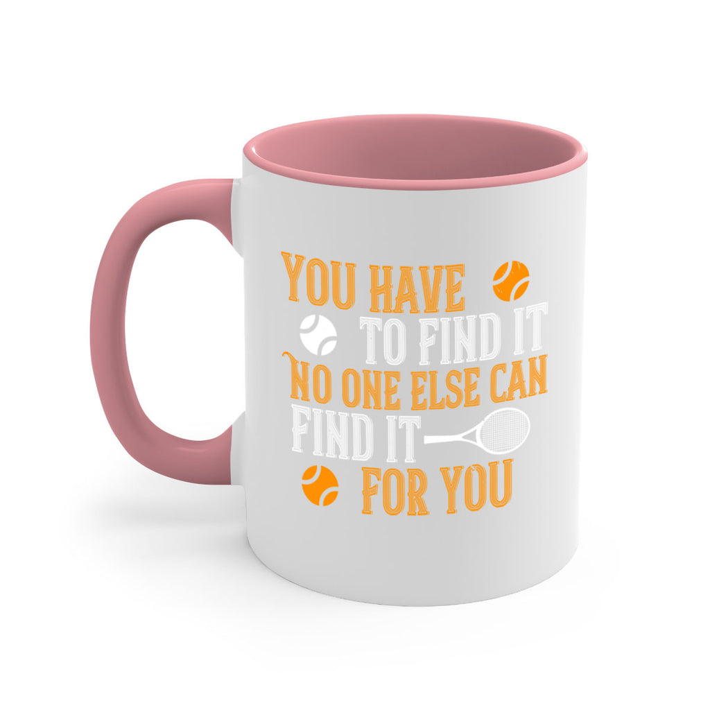 You have to find it No one else can find it for you 8#- tennis-Mug / Coffee Cup