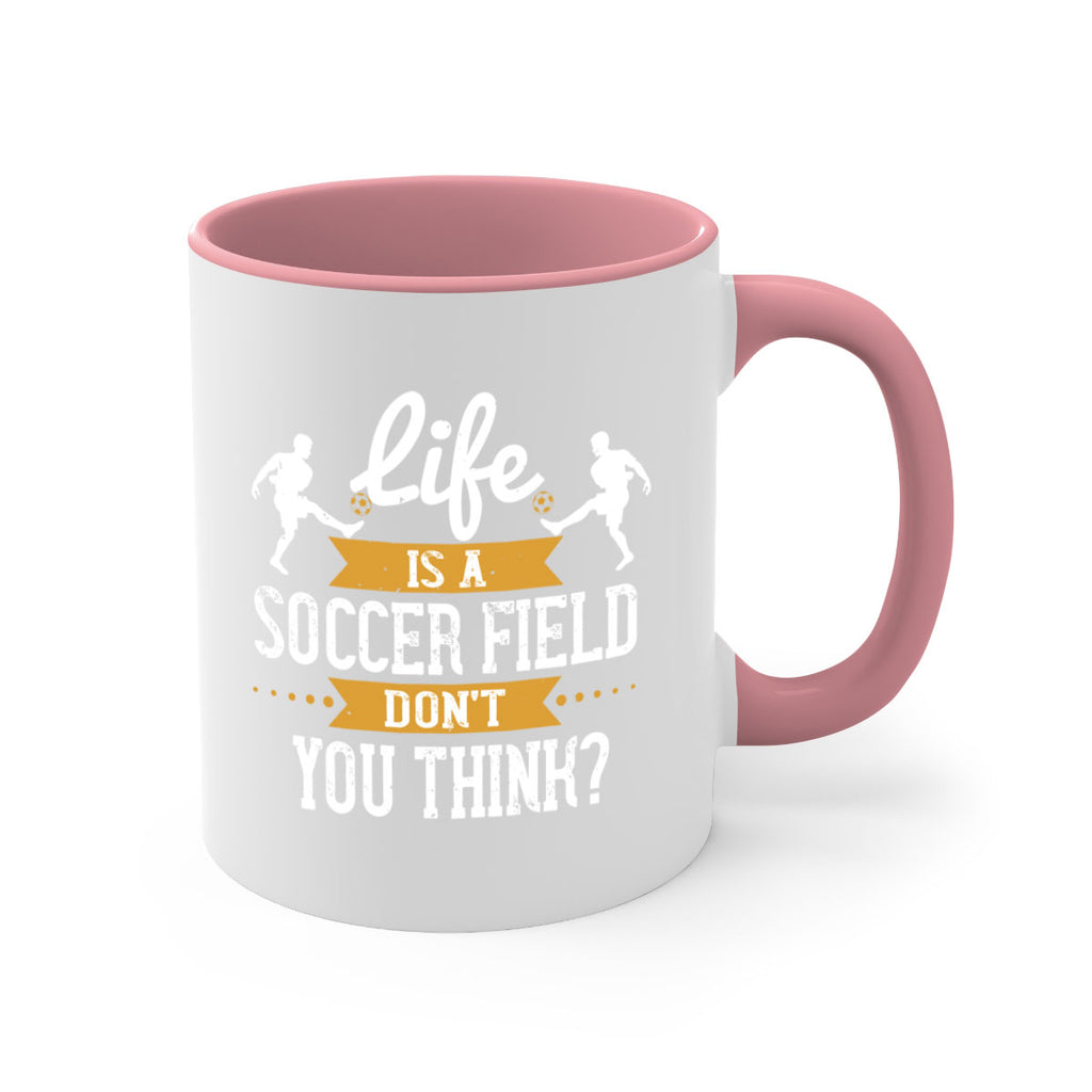 Life is a soccer field don’t you think 903#- soccer-Mug / Coffee Cup