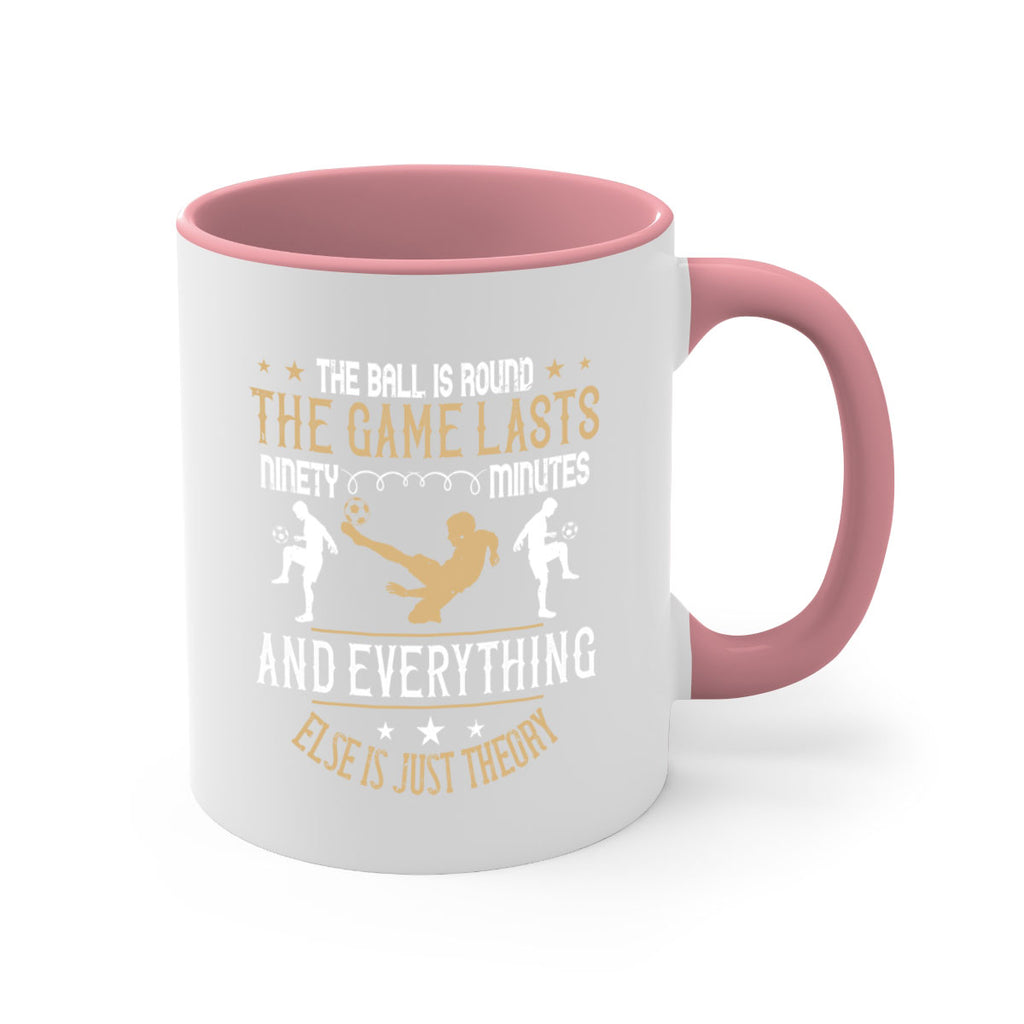 The ball is round the game lasts ninety minutes and everything else is just theory 212#- soccer-Mug / Coffee Cup