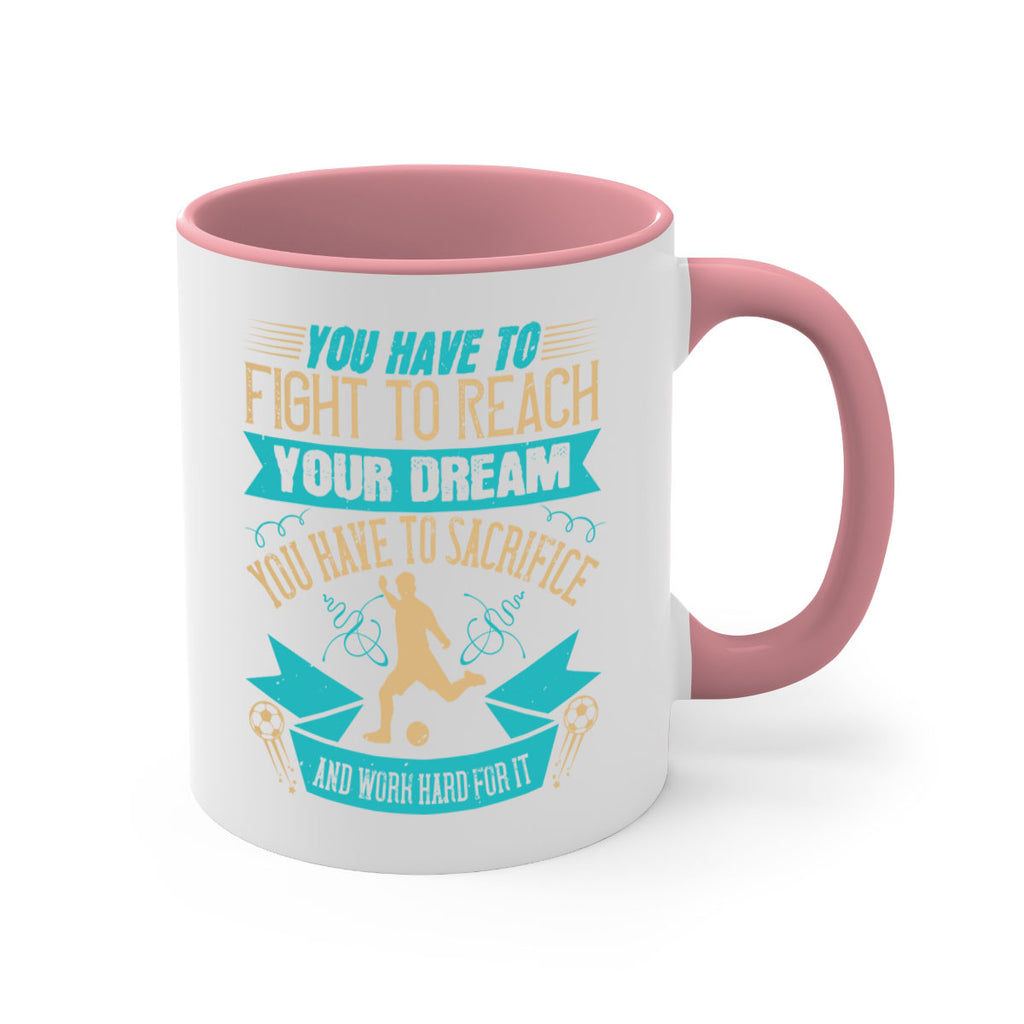 You have to fight to reach your dream You have to sacrifice and work hard for it 11#- soccer-Mug / Coffee Cup