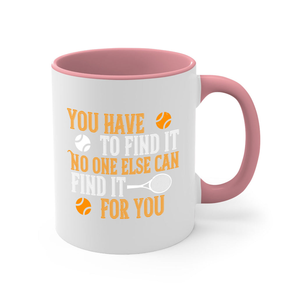You have to find it No one else can find it for you 8#- tennis-Mug / Coffee Cup