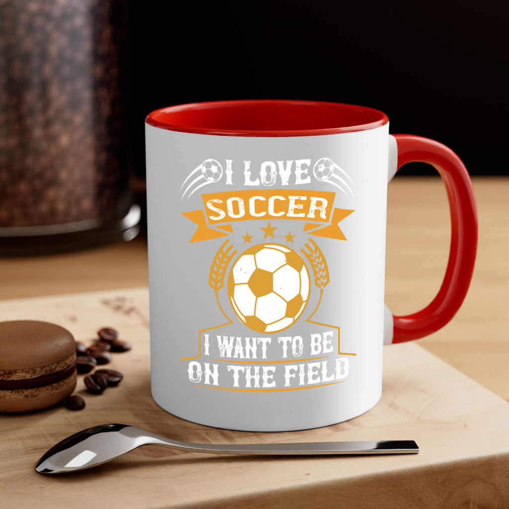 I love soccer I want to be on the field 1106#- soccer-Mug / Coffee Cup