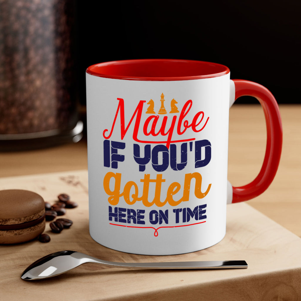 Maybe if youd gotten here on time 24#- chess-Mug / Coffee Cup