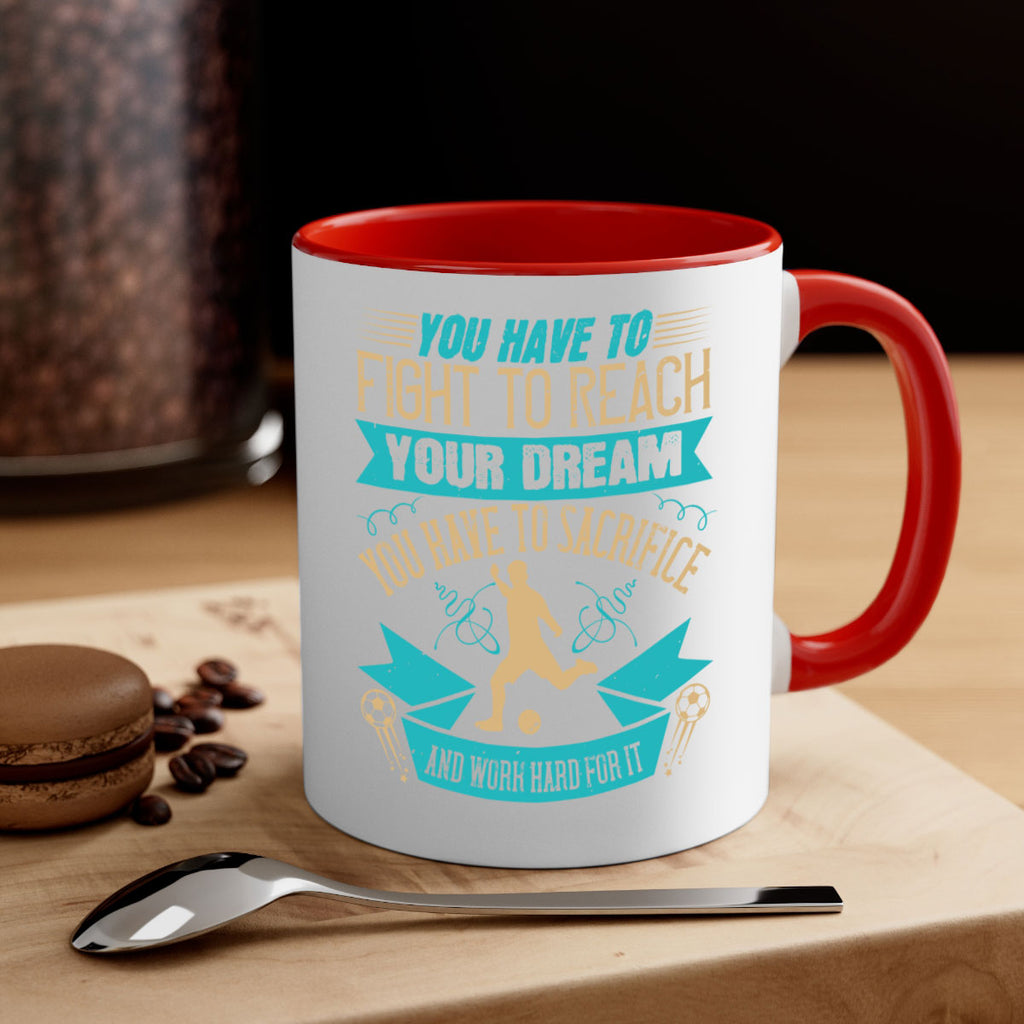 You have to fight to reach your dream You have to sacrifice and work hard for it 11#- soccer-Mug / Coffee Cup