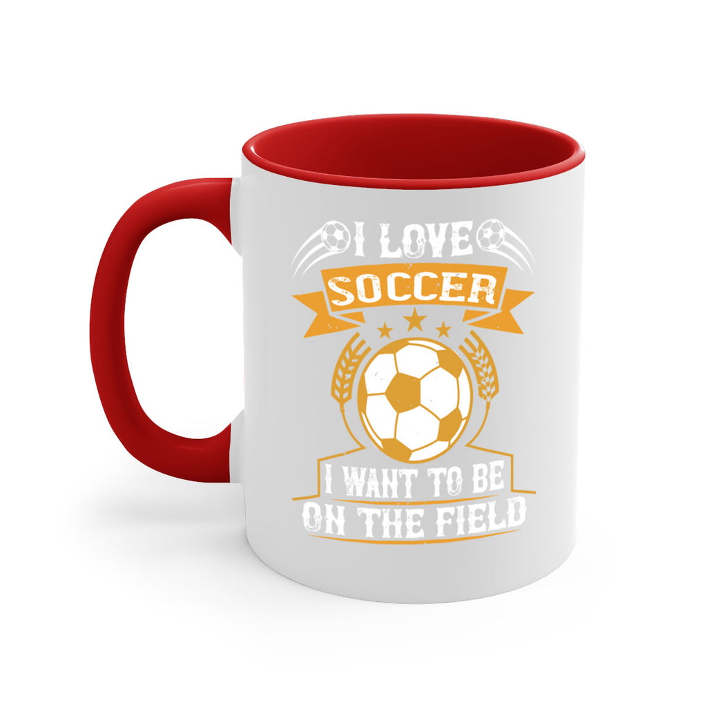 I love soccer I want to be on the field 1106#- soccer-Mug / Coffee Cup