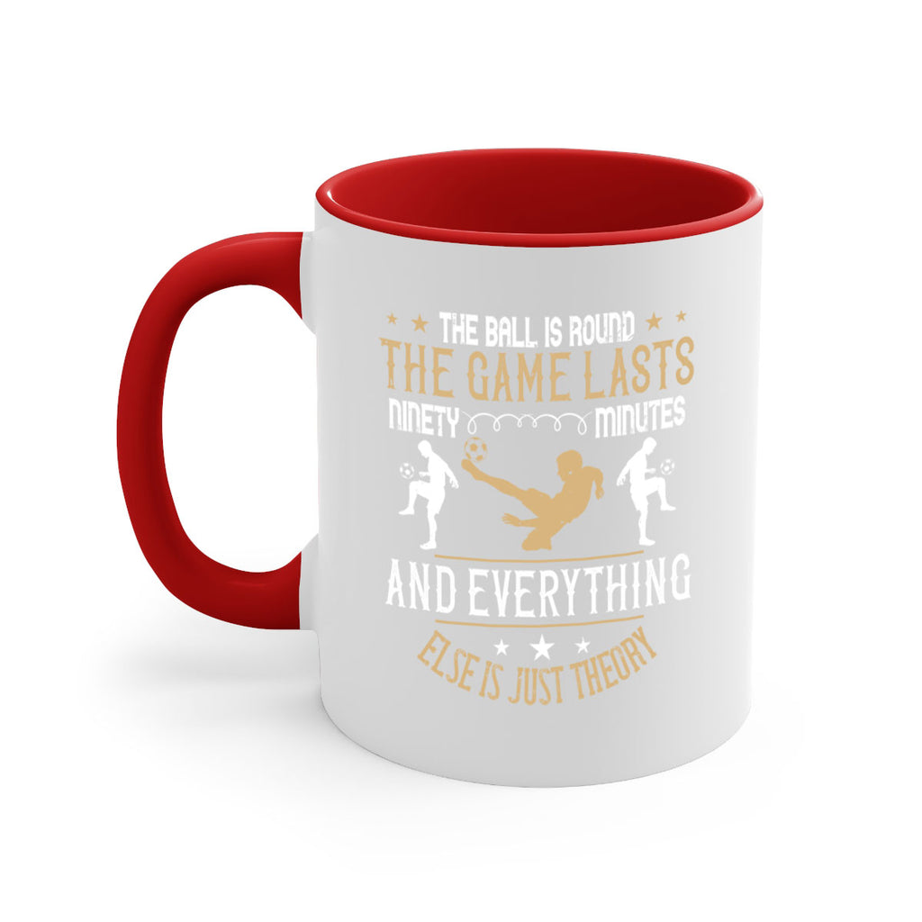 The ball is round the game lasts ninety minutes and everything else is just theory 212#- soccer-Mug / Coffee Cup
