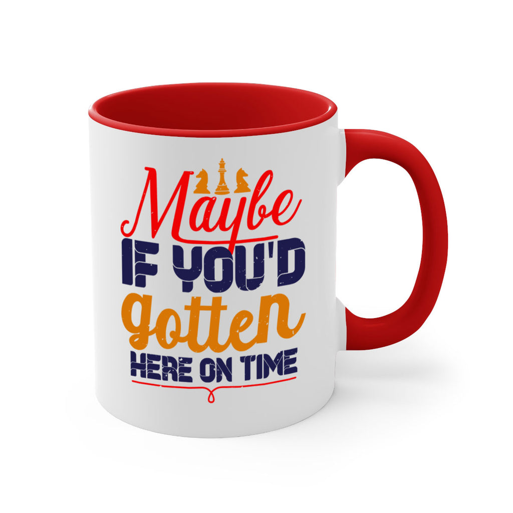 Maybe if youd gotten here on time 24#- chess-Mug / Coffee Cup