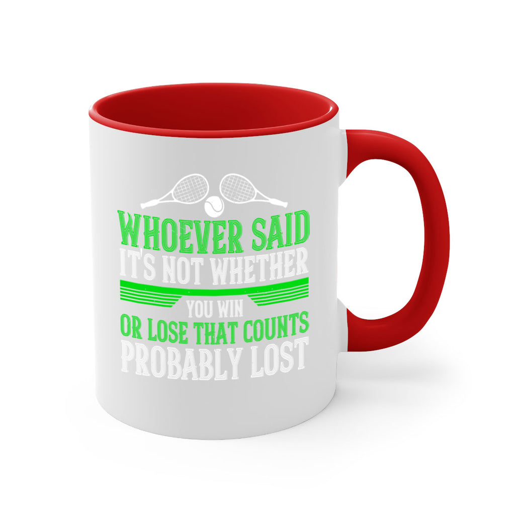 Whoever said Its not whether you win or lose that counts probably lost 40#- tennis-Mug / Coffee Cup