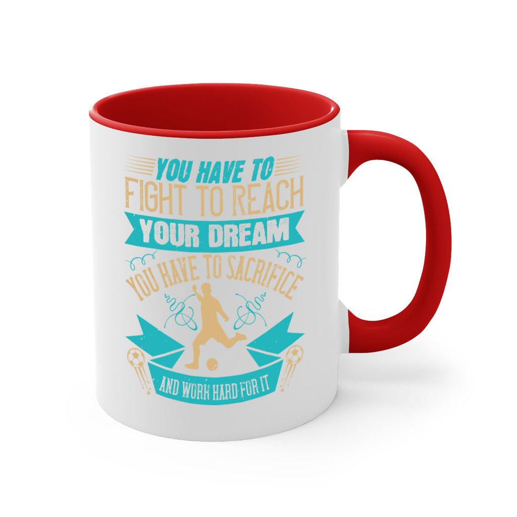 You have to fight to reach your dream You have to sacrifice and work hard for it 11#- soccer-Mug / Coffee Cup