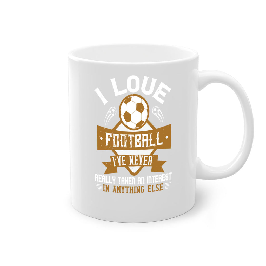 I love football I’ve never really taken an interest in anything else 1110#- soccer-Mug / Coffee Cup