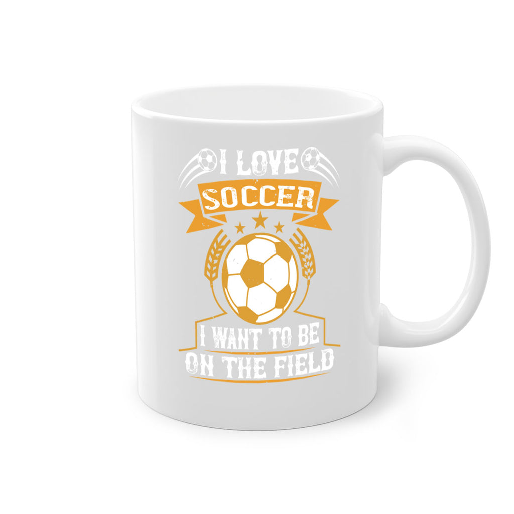 I love soccer I want to be on the field 1106#- soccer-Mug / Coffee Cup
