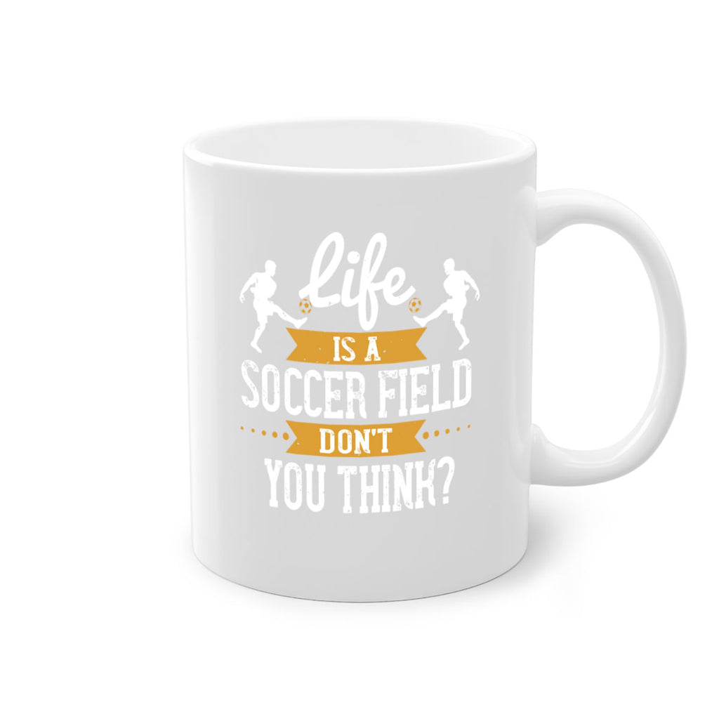Life is a soccer field don’t you think 903#- soccer-Mug / Coffee Cup