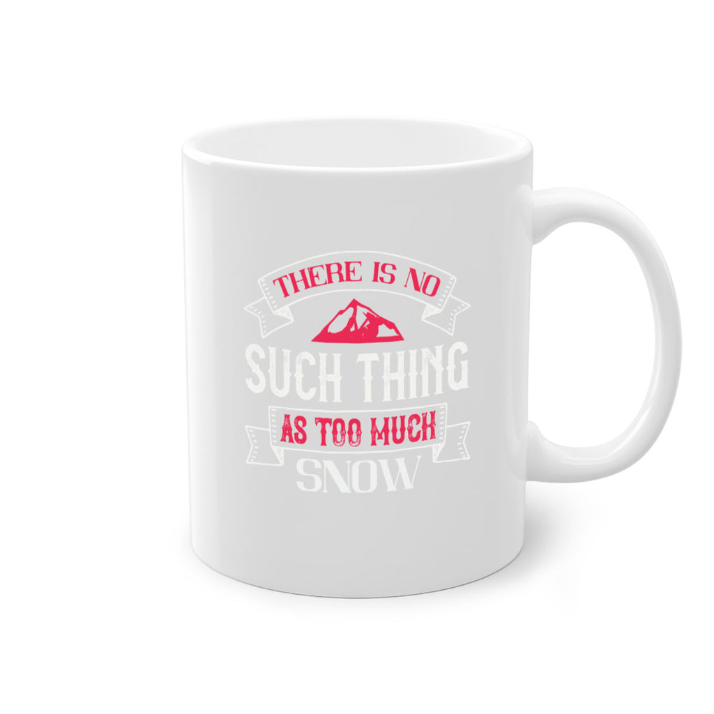 There is no such thing as too much snow 163#- ski-Mug / Coffee Cup