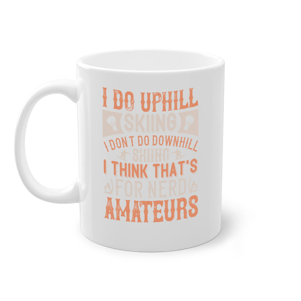 I do uphill skiing I dont do downhill skiing I think thats for nerd amateurs 1149#- ski-Mug / Coffee Cup