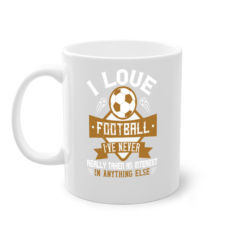 I love football I’ve never really taken an interest in anything else 1110#- soccer-Mug / Coffee Cup
