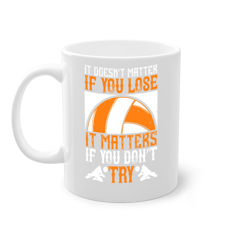 It doesn’t matter if you lose it matters if you don’t try Style 1009#- volleyball-Mug / Coffee Cup