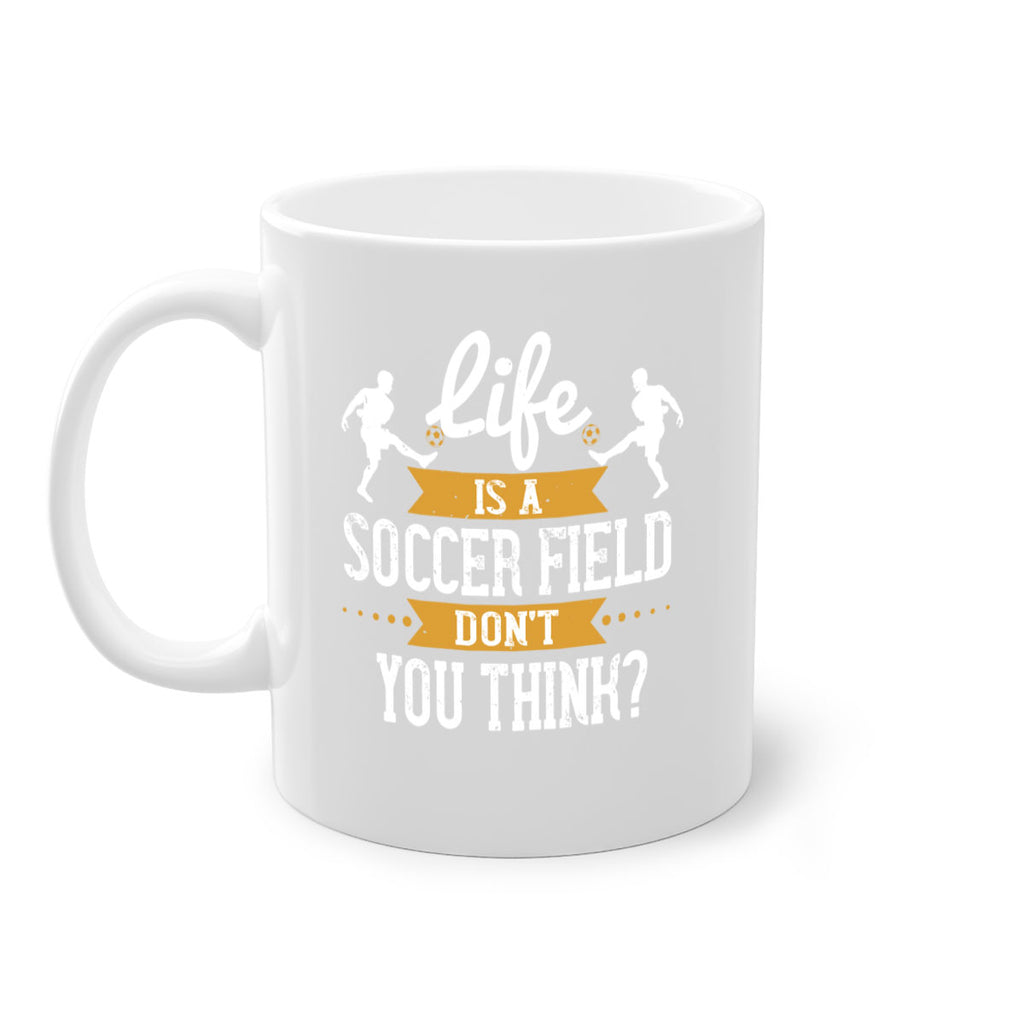 Life is a soccer field don’t you think 903#- soccer-Mug / Coffee Cup