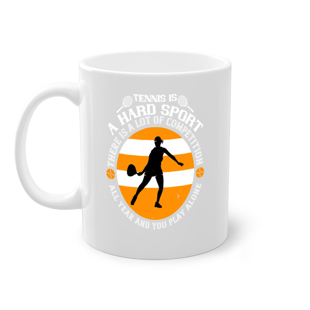 Tennis is a hard sport There is a lot of competition all year and you play alone 316#- tennis-Mug / Coffee Cup