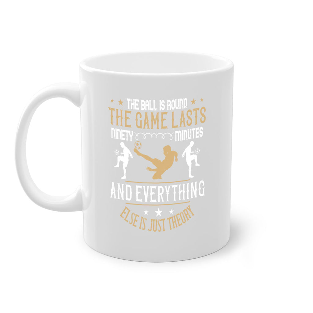 The ball is round the game lasts ninety minutes and everything else is just theory 212#- soccer-Mug / Coffee Cup