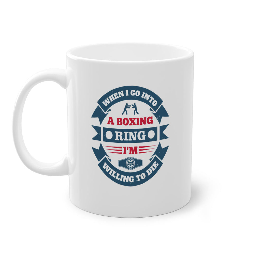 When I go into a boxing ring Im willing to die 1762#- boxing-Mug / Coffee Cup