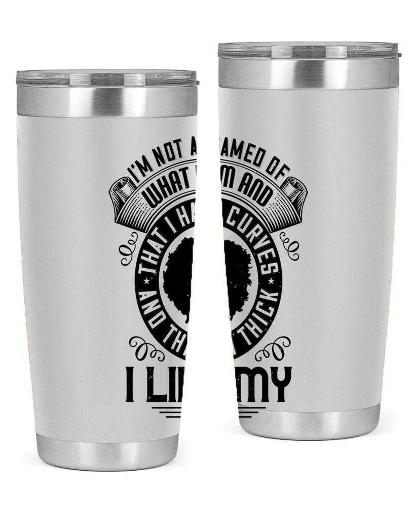 Im not ashamed of what I am and that I have curves and that Im thick I like my body Style 22#- afro- Tumbler