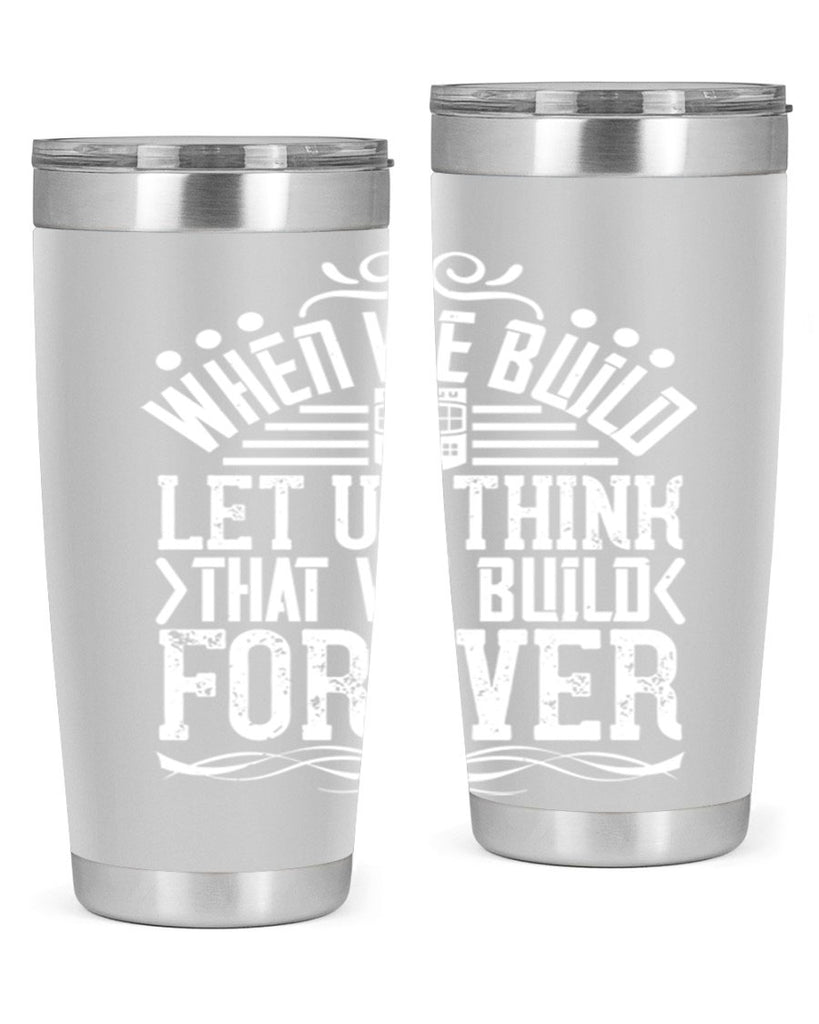 When we build let us think that we build forever Style 7#- architect- tumbler