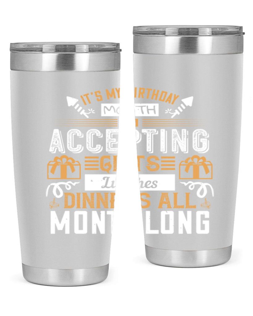 it’s my birthday month im accepting gifts lunches dinners all month long Style 81#- birthday- tumbler