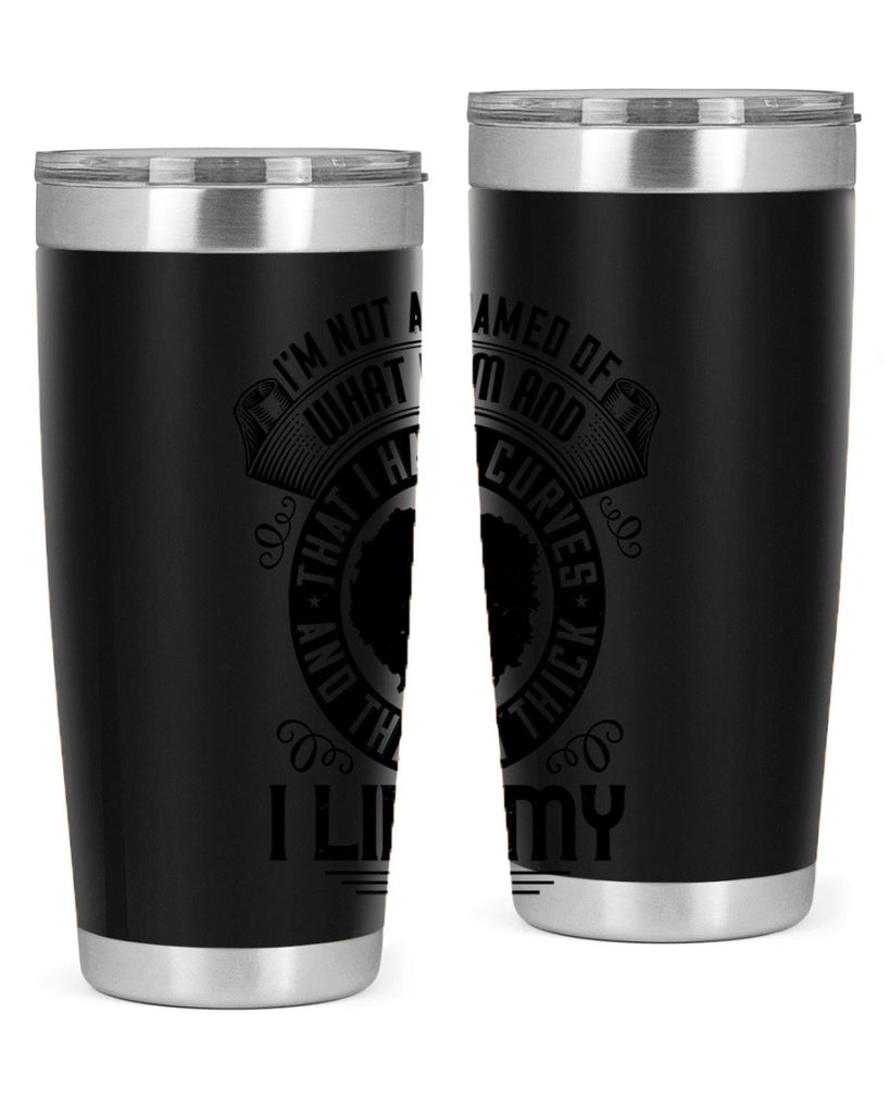 Im not ashamed of what I am and that I have curves and that Im thick I like my body Style 22#- afro- Tumbler