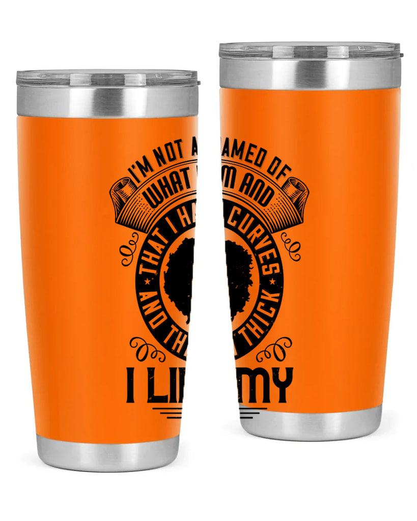 Im not ashamed of what I am and that I have curves and that Im thick I like my body Style 22#- afro- Tumbler