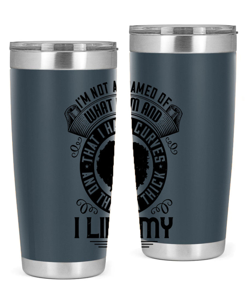 Im not ashamed of what I am and that I have curves and that Im thick I like my body Style 22#- afro- Tumbler