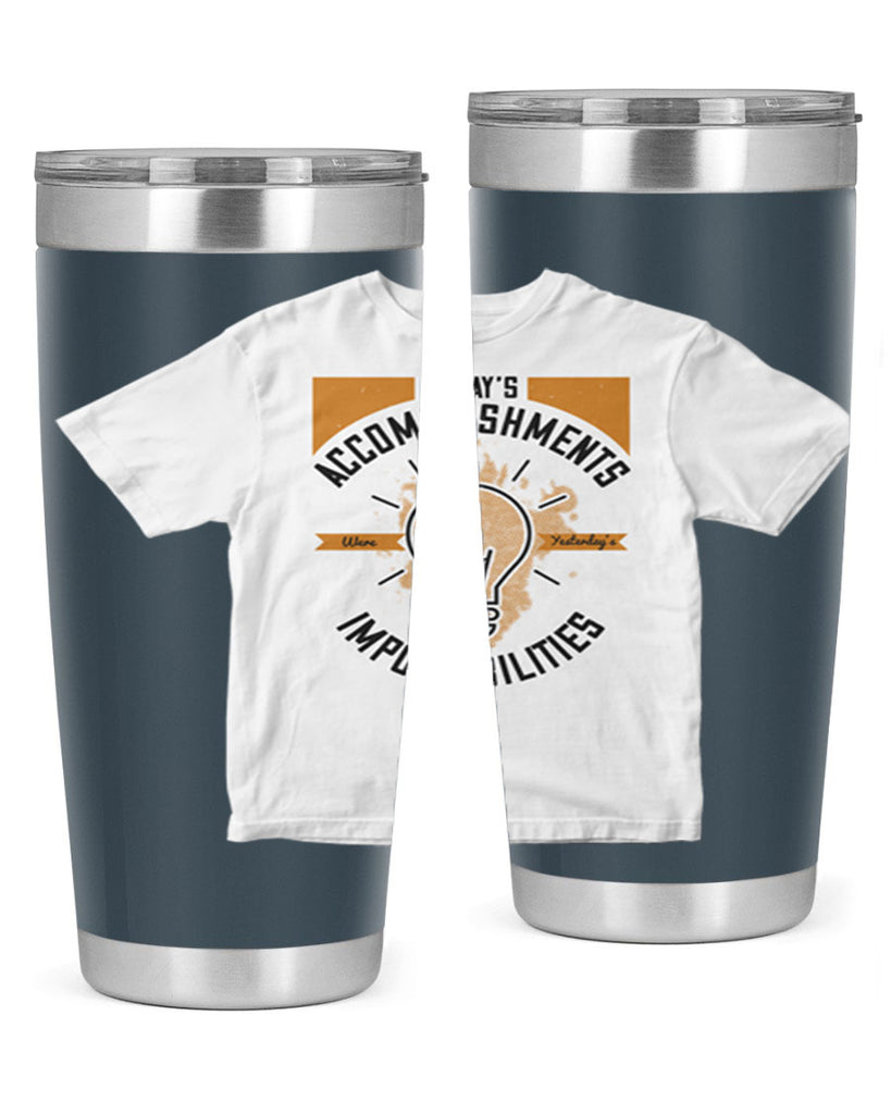 Today’s Accomplishments Were Yesterday’s Impossibilities Style 9#- motivation- Tumbler