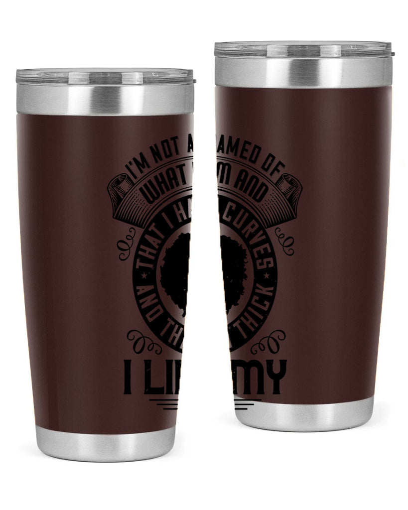 Im not ashamed of what I am and that I have curves and that Im thick I like my body Style 22#- afro- Tumbler